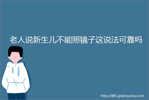 老人说新生儿不能照镜子这说法可靠吗